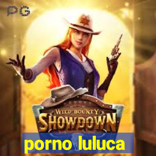 porno luluca